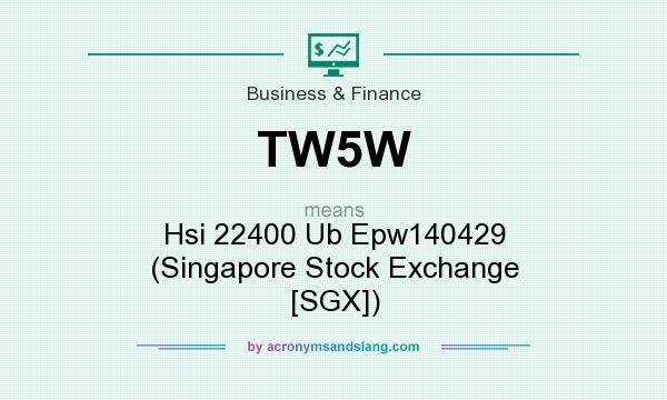 What does TW5W mean? It stands for Hsi 22400 Ub Epw140429 (Singapore Stock Exchange [SGX])