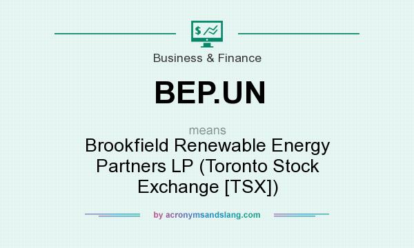 What does BEP.UN mean? It stands for Brookfield Renewable Energy Partners LP (Toronto Stock Exchange [TSX])
