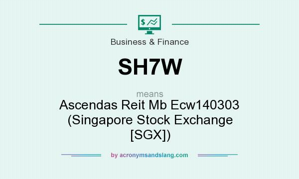What does SH7W mean? It stands for Ascendas Reit Mb Ecw140303 (Singapore Stock Exchange [SGX])