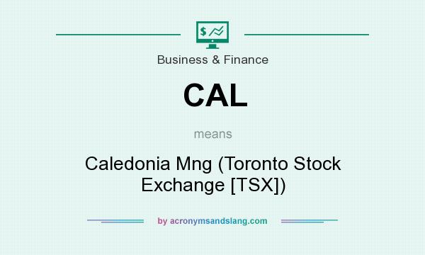What does CAL mean? It stands for Caledonia Mng (Toronto Stock Exchange [TSX])
