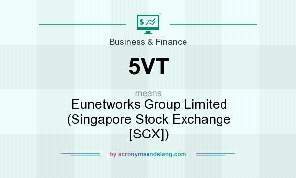 What does 5VT mean? It stands for Eunetworks Group Limited (Singapore Stock Exchange [SGX])