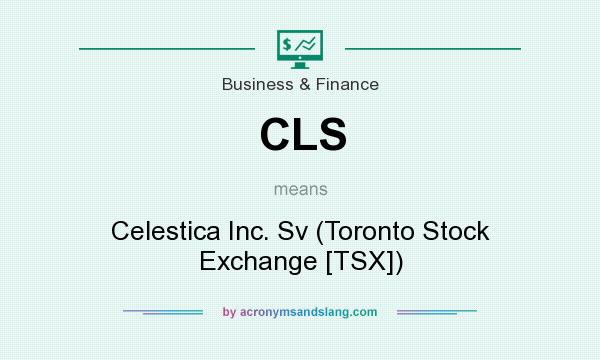 What does CLS mean? It stands for Celestica Inc. Sv (Toronto Stock Exchange [TSX])