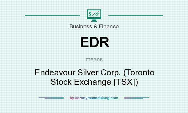 What does EDR mean? It stands for Endeavour Silver Corp. (Toronto Stock Exchange [TSX])