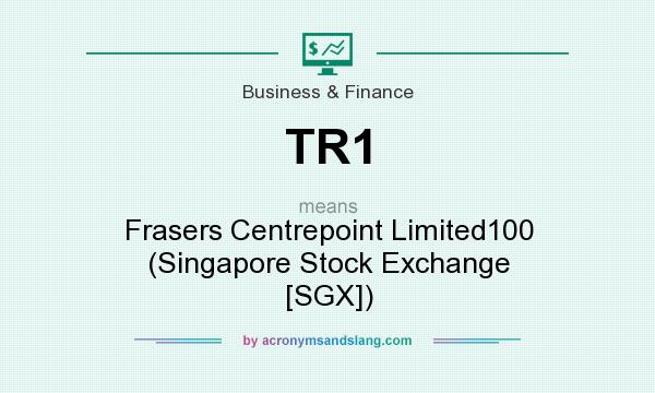 What does TR1 mean? It stands for Frasers Centrepoint Limited100 (Singapore Stock Exchange [SGX])