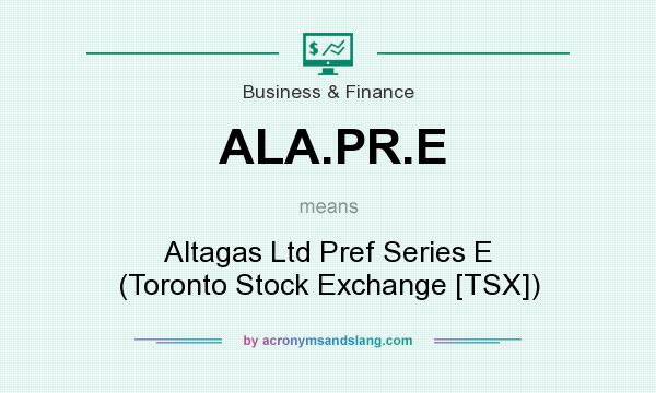 What does ALA.PR.E mean? It stands for Altagas Ltd Pref Series E (Toronto Stock Exchange [TSX])