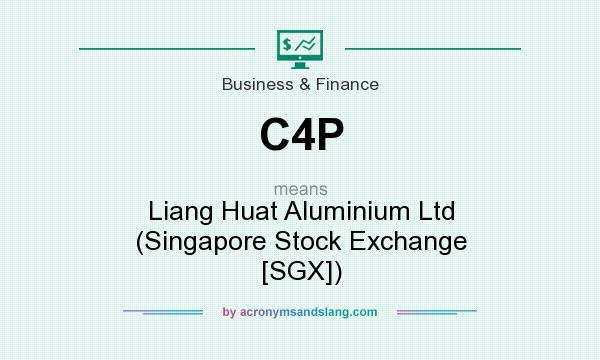 What does C4P mean? It stands for Liang Huat Aluminium Ltd (Singapore Stock Exchange [SGX])