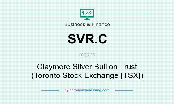 What does SVR.C mean? It stands for Claymore Silver Bullion Trust (Toronto Stock Exchange [TSX])