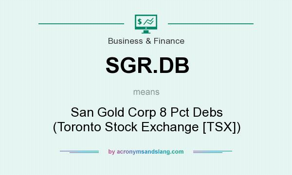 What does SGR.DB mean? It stands for San Gold Corp 8 Pct Debs (Toronto Stock Exchange [TSX])