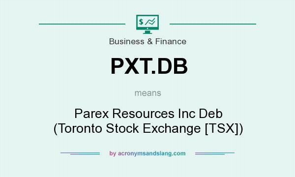 What does PXT.DB mean? It stands for Parex Resources Inc Deb (Toronto Stock Exchange [TSX])