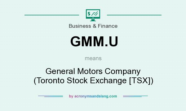 What does GMM.U mean? It stands for General Motors Company (Toronto Stock Exchange [TSX])