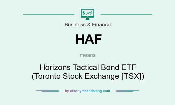 What does HAF mean? It stands for Horizons Tactical Bond ETF (Toronto Stock Exchange [TSX])