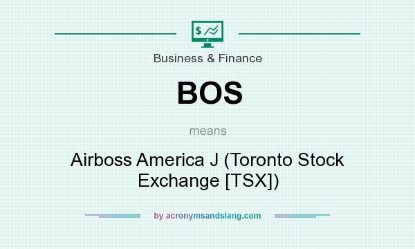 What does BOS mean? It stands for Airboss America J (Toronto Stock Exchange [TSX])