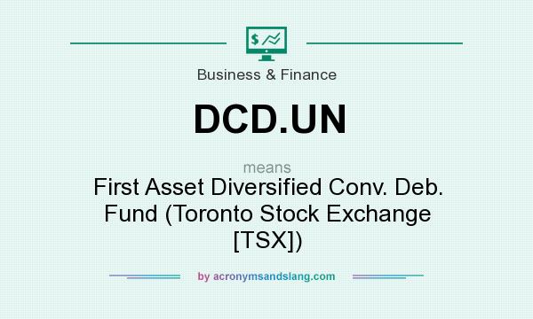 What does DCD.UN mean? It stands for First Asset Diversified Conv. Deb. Fund (Toronto Stock Exchange [TSX])