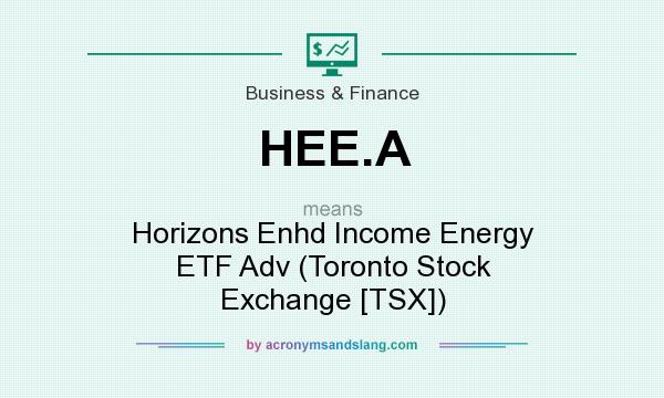 What does HEE.A mean? It stands for Horizons Enhd Income Energy ETF Adv (Toronto Stock Exchange [TSX])