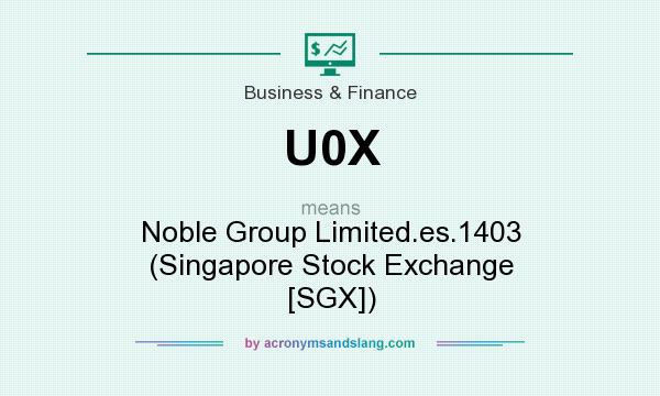 What does U0X mean? It stands for Noble Group Limited.es.1403 (Singapore Stock Exchange [SGX])