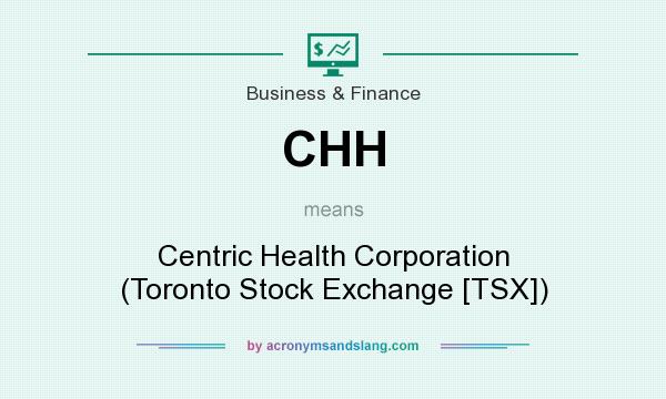 What does CHH mean? It stands for Centric Health Corporation (Toronto Stock Exchange [TSX])