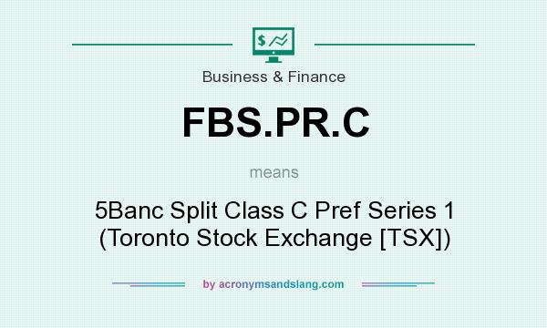 What does FBS.PR.C mean? It stands for 5Banc Split Class C Pref Series 1 (Toronto Stock Exchange [TSX])