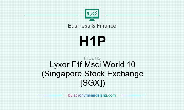 What does H1P mean? It stands for Lyxor Etf Msci World 10 (Singapore Stock Exchange [SGX])