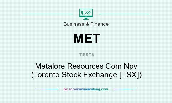 What does MET mean? It stands for Metalore Resources Com Npv (Toronto Stock Exchange [TSX])