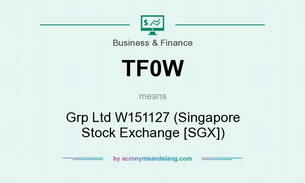What does TF0W mean? It stands for Grp Ltd W151127 (Singapore Stock Exchange [SGX])