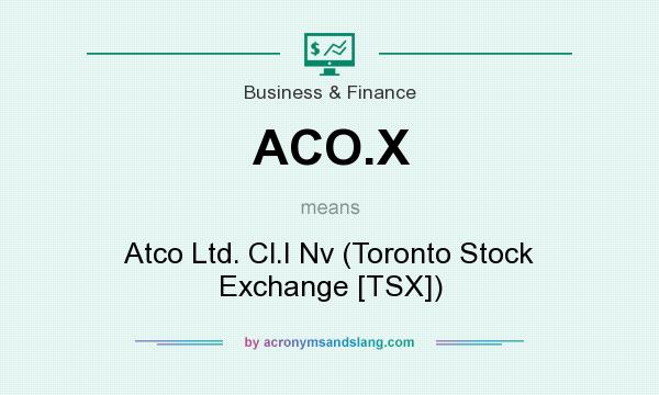 What does ACO.X mean? It stands for Atco Ltd. Cl.I Nv (Toronto Stock Exchange [TSX])