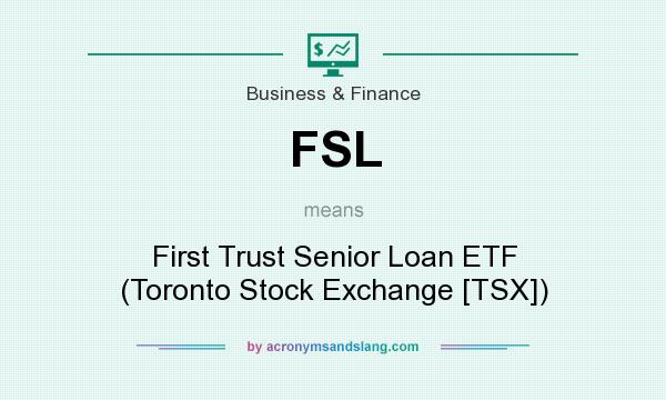 What does FSL mean? It stands for First Trust Senior Loan ETF (Toronto Stock Exchange [TSX])