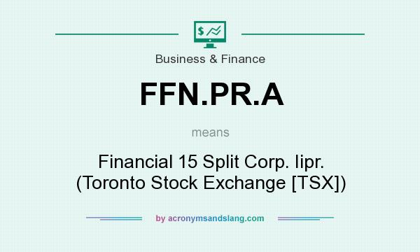 What does FFN.PR.A mean? It stands for Financial 15 Split Corp. Iipr. (Toronto Stock Exchange [TSX])