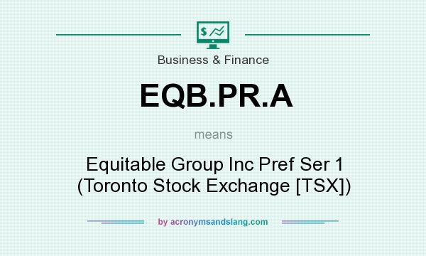What does EQB.PR.A mean? It stands for Equitable Group Inc Pref Ser 1 (Toronto Stock Exchange [TSX])