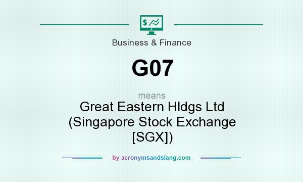 What does G07 mean? It stands for Great Eastern Hldgs Ltd (Singapore Stock Exchange [SGX])