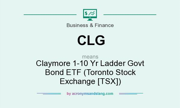 What does CLG mean? It stands for Claymore 1-10 Yr Ladder Govt Bond ETF (Toronto Stock Exchange [TSX])