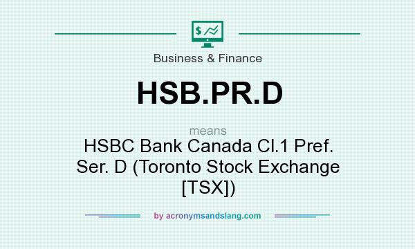 What does HSB.PR.D mean? It stands for HSBC Bank Canada Cl.1 Pref. Ser. D (Toronto Stock Exchange [TSX])