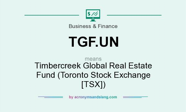 What does TGF.UN mean? It stands for Timbercreek Global Real Estate Fund (Toronto Stock Exchange [TSX])