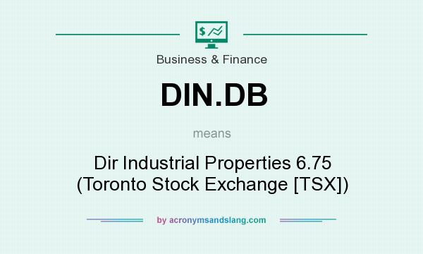 What does DIN.DB mean? It stands for Dir Industrial Properties 6.75 (Toronto Stock Exchange [TSX])