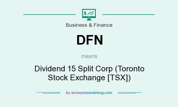 What does DFN mean? It stands for Dividend 15 Split Corp (Toronto Stock Exchange [TSX])