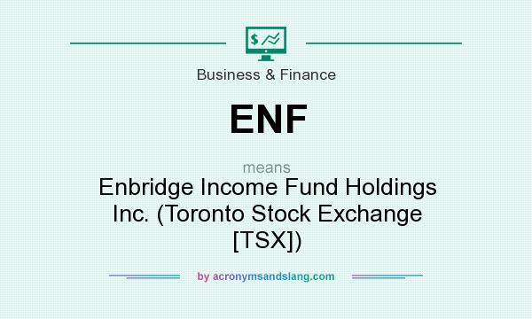What does ENF mean? It stands for Enbridge Income Fund Holdings Inc. (Toronto Stock Exchange [TSX])