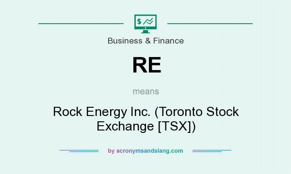 What does RE mean? It stands for Rock Energy Inc. (Toronto Stock Exchange [TSX])