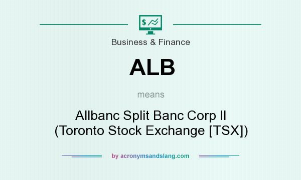 What does ALB mean? It stands for Allbanc Split Banc Corp II (Toronto Stock Exchange [TSX])