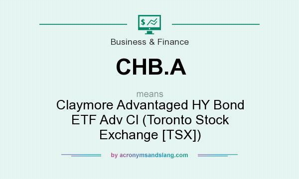 What does CHB.A mean? It stands for Claymore Advantaged HY Bond ETF Adv Cl (Toronto Stock Exchange [TSX])