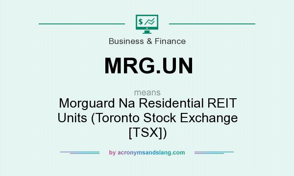 What does MRG.UN mean? It stands for Morguard Na Residential REIT Units (Toronto Stock Exchange [TSX])