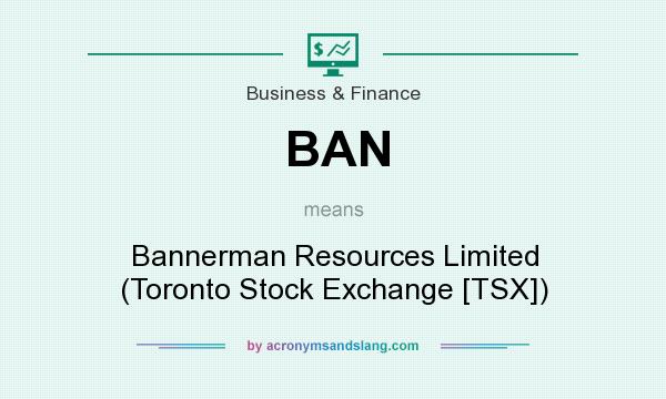 What does BAN mean? It stands for Bannerman Resources Limited (Toronto Stock Exchange [TSX])