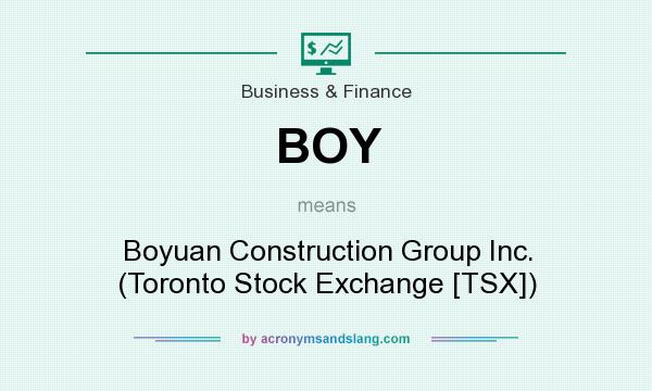 What does BOY mean? It stands for Boyuan Construction Group Inc. (Toronto Stock Exchange [TSX])
