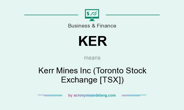 What does KER mean? It stands for Kerr Mines Inc (Toronto Stock Exchange [TSX])