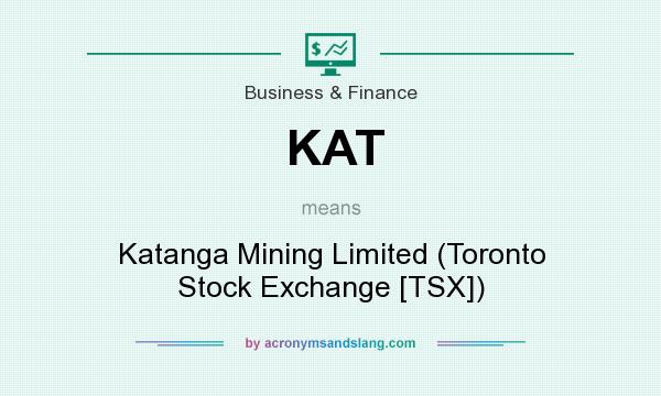 What does KAT mean? It stands for Katanga Mining Limited (Toronto Stock Exchange [TSX])