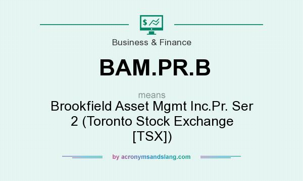 What does BAM.PR.B mean? It stands for Brookfield Asset Mgmt Inc.Pr. Ser 2 (Toronto Stock Exchange [TSX])