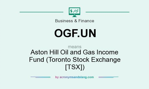 What does OGF.UN mean? It stands for Aston Hill Oil and Gas Income Fund (Toronto Stock Exchange [TSX])