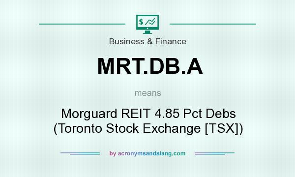 What does MRT.DB.A mean? It stands for Morguard REIT 4.85 Pct Debs (Toronto Stock Exchange [TSX])