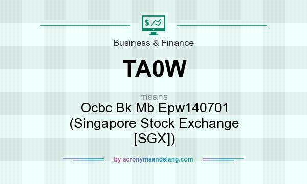 What does TA0W mean? It stands for Ocbc Bk Mb Epw140701 (Singapore Stock Exchange [SGX])