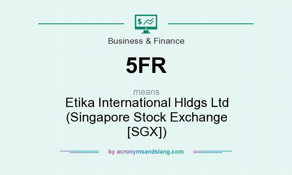 What does 5FR mean? It stands for Etika International Hldgs Ltd (Singapore Stock Exchange [SGX])
