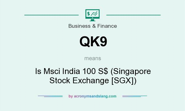 What does QK9 mean? It stands for Is Msci India 100 S$ (Singapore Stock Exchange [SGX])