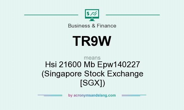What does TR9W mean? It stands for Hsi 21600 Mb Epw140227 (Singapore Stock Exchange [SGX])